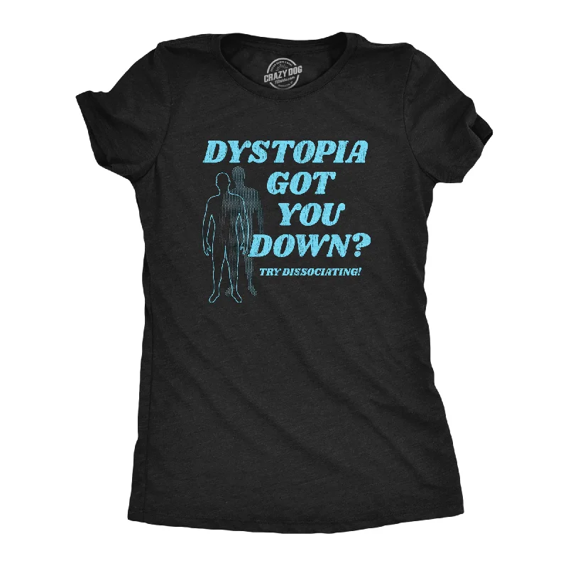 Dystopia Got You Down Try Dissociating Women's T Shirt