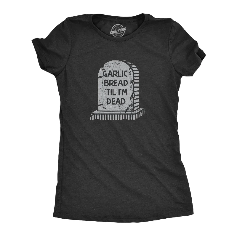 Garlic Bread Till Im Dead Women's T Shirt