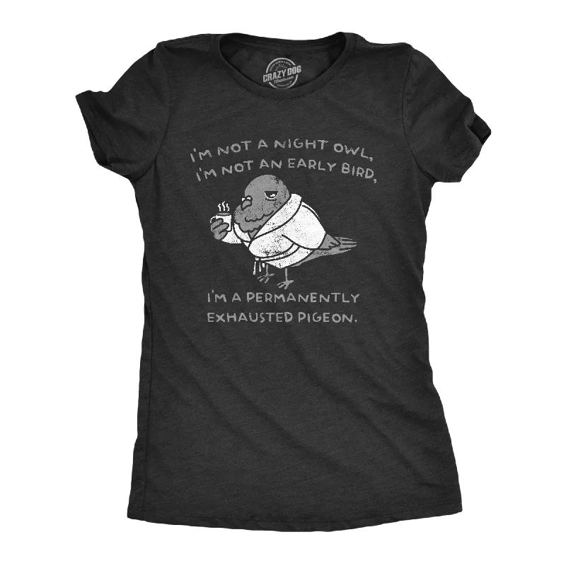 Im Not A Night Owl Im Not An Early Bird Im A Permanently Exhausted Pigeon Women's T Shirt