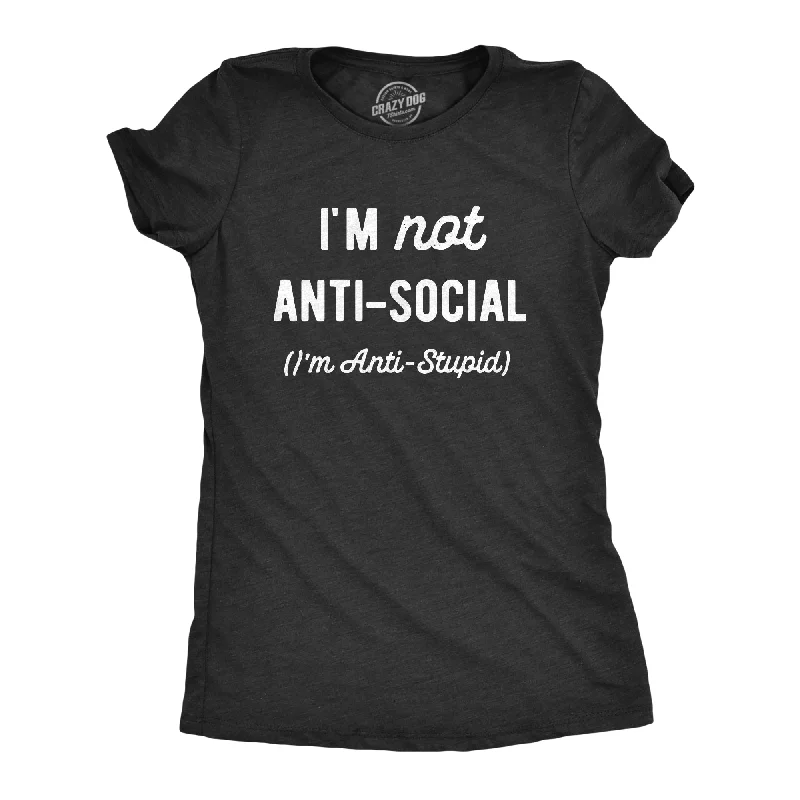 Im Not Anti Social Im Anti Stupid Women's T Shirt