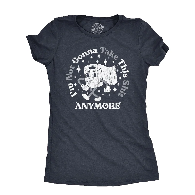 Im Not Gonna Take This Shit Anymore Women's T Shirt