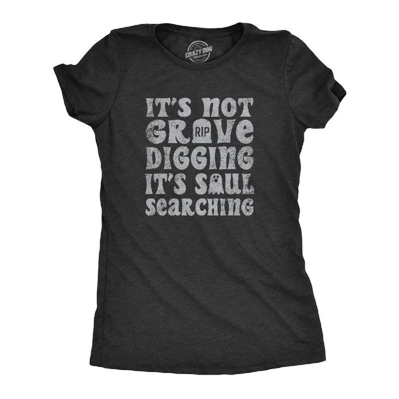 Its Not Grave Digging Its Soul Searching Women's T Shirt