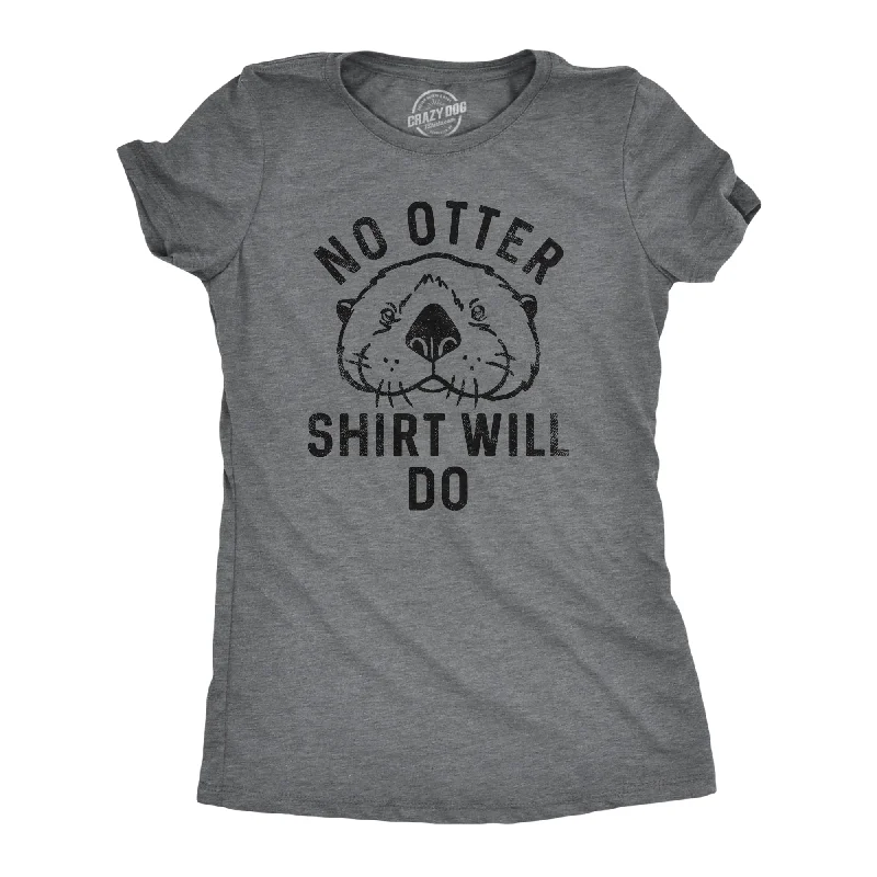 No Otter Shirt Will Do Women's T Shirt