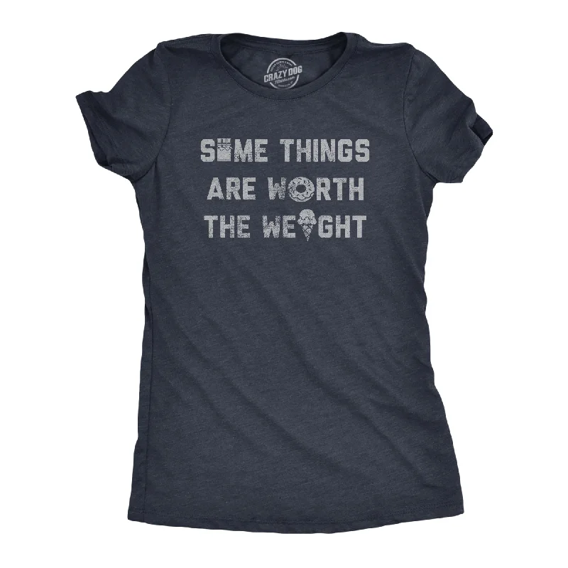 Some Things Are Worth The Weight Women's T Shirt